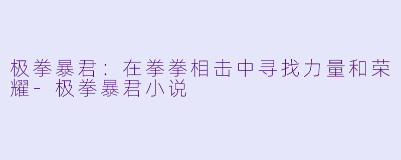 极拳暴君:在拳拳相击中寻找力量和荣耀