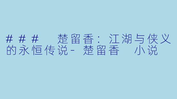 ### 楚留香:江湖与侠义的永恒传说