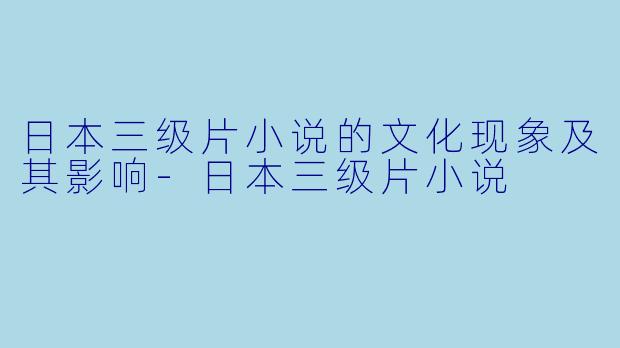 日本三级片小说的文化现象及其影响