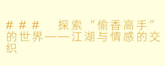 ### 探索“偷香高手”的世界——江湖与情感的交织