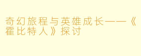 奇幻旅程与英雄成长——《霍比特人》探讨