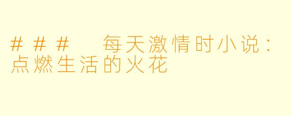 ### 每天激情时小说：点燃生活的火花