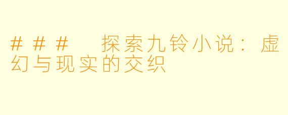 ### 探索九铃小说：虚幻与现实的交织