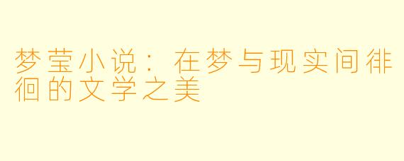 梦莹小说：在梦与现实间徘徊的文学之美