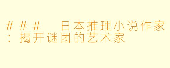 ### 日本推理小说作家：揭开谜团的艺术家