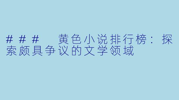 ### 黄色小说排行榜：探索颇具争议的文学领域