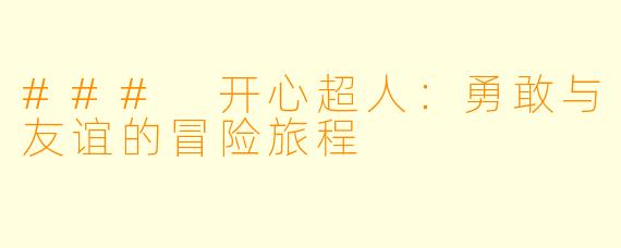 ### 开心超人:勇敢与友谊的冒险旅程