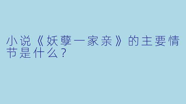小说《妖孽一家亲》的主要情节是什么?