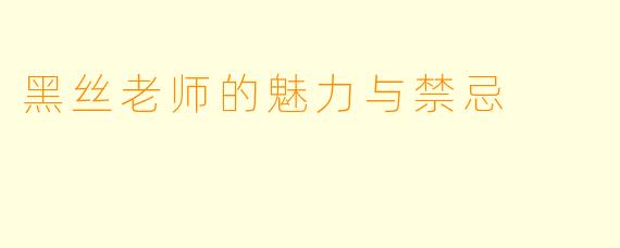 黑丝老师的魅力与禁忌