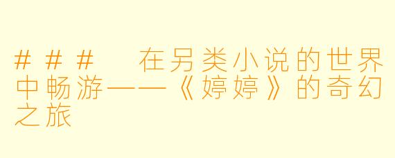 ### 在另类小说的世界中畅游——《婷婷》的奇幻之旅