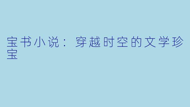 宝书小说:穿越时空的文学珍宝