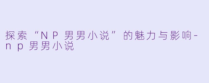 探索“NP男男小说”的魅力与影响
