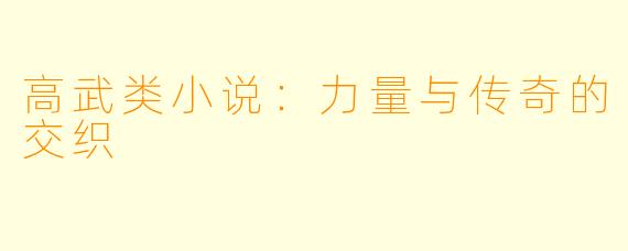高武类小说：力量与传奇的交织