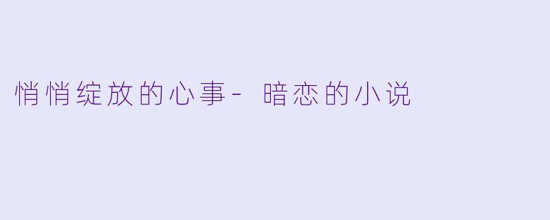 悄悄绽放的心事-暗恋的小说