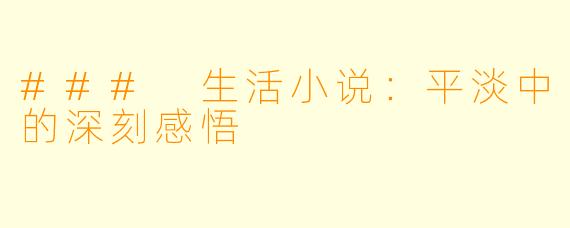 ### 生活小说：平淡中的深刻感悟