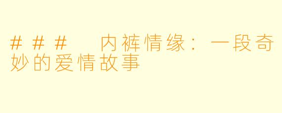 ### 内裤情缘：一段奇妙的爱情故事