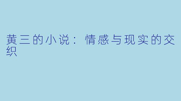 黄三的小说：情感与现实的交织