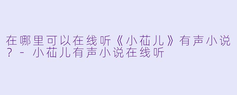 在哪里可以在线听《小苮儿》有声小说？