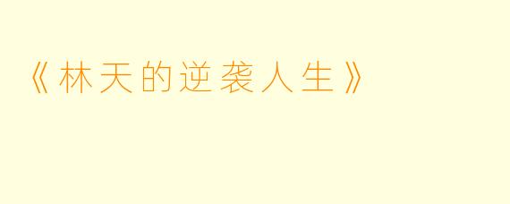 《林天的逆袭人生》