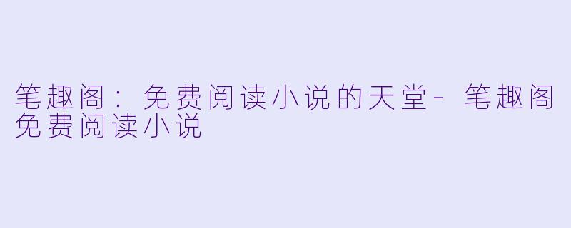 笔趣阁:免费阅读小说的天堂