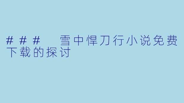### 雪中悍刀行小说免费下载的探讨