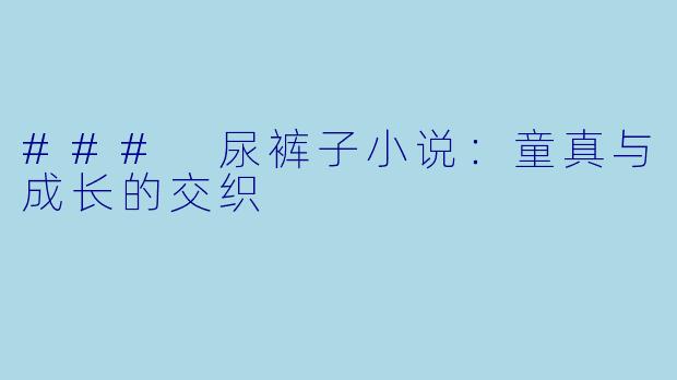 ### 尿裤子小说：童真与成长的交织