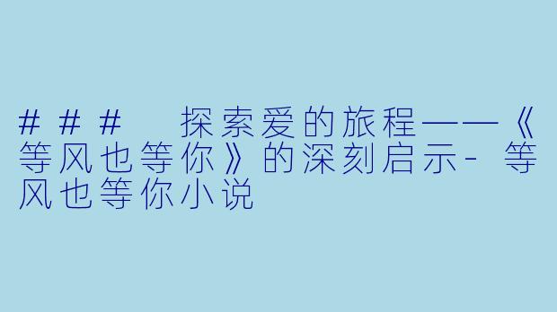 ### 探索爱的旅程——《等风也等你》的深刻启示