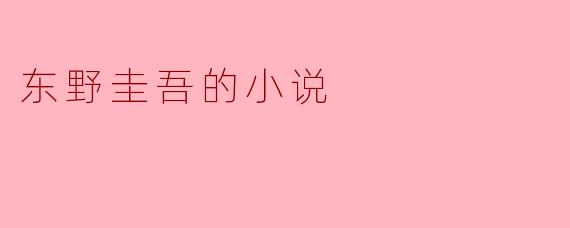 ### 东野圭吾:探寻人性深处的悬疑大师