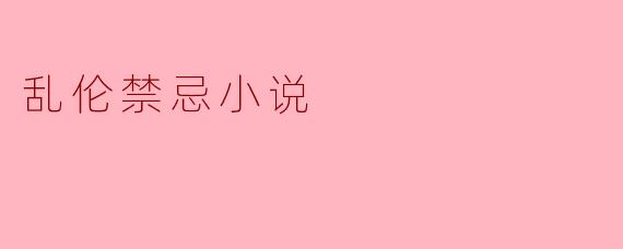 为什么"乱伦禁忌"这一主题在一些小说中会引起广泛的关注和讨论?