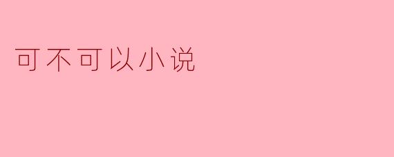 可不可以小说