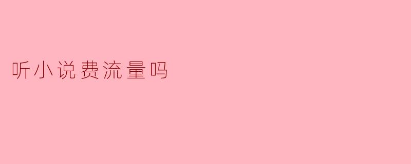 听小说费流量吗