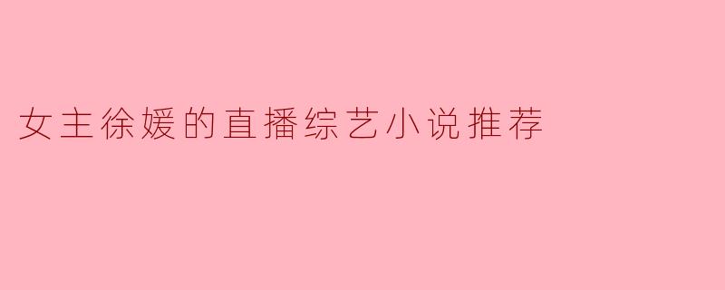 女主徐媛的直播综艺小说推荐