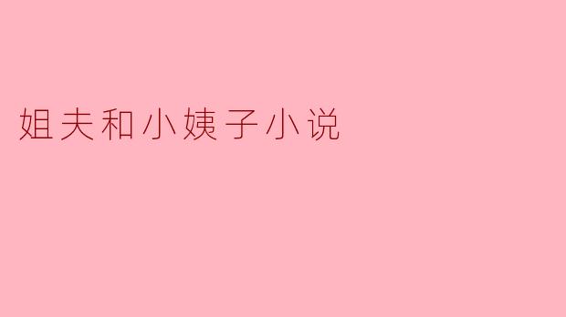 秘密与禁忌:姐夫与小姨子的纠葛