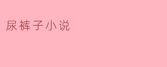 尿裤子小说