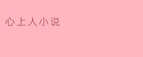心上人小说:情感的细腻描绘