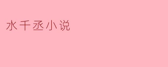 《水千丞小说:探索人性的深度与广度》