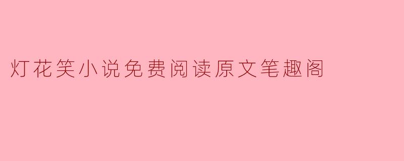 灯花笑小说免费阅读原文笔趣阁