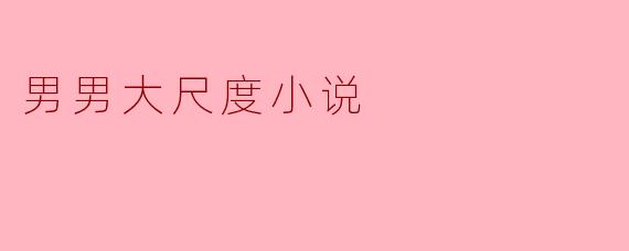 男男大尺度小说