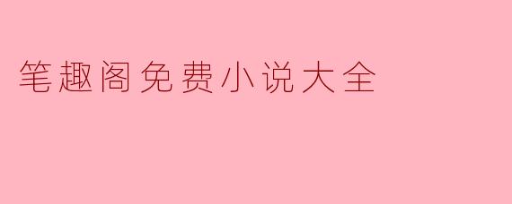 笔趣阁免费小说大全