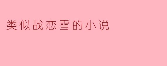 类似战恋雪的小说