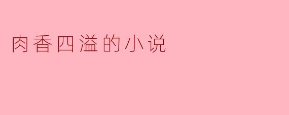 肉香四溢的小说