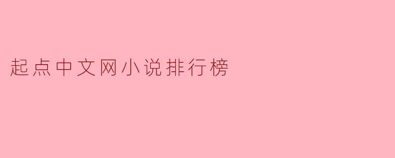 ### 探秘起点中文网小说排行榜:当前热门作品一览