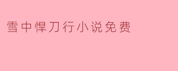 ### 雪中悍刀行小说免费下载的探讨