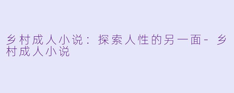 乡村成人小说：探索人性的另一面-乡村成人小说