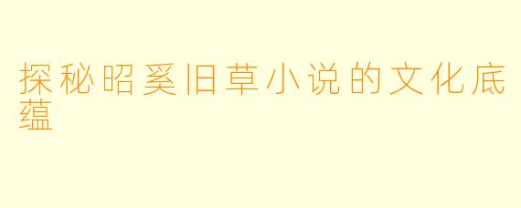 探秘昭奚旧草小说的文化底蕴