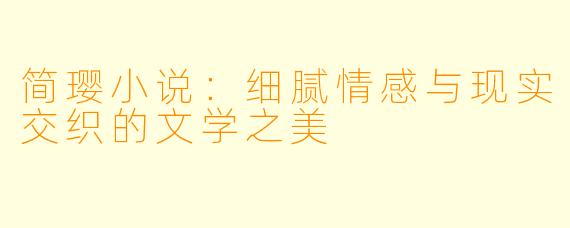 简璎小说：细腻情感与现实交织的文学之美