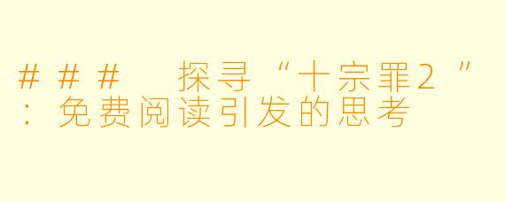 ### 探寻“十宗罪2”:免费阅读引发的思考