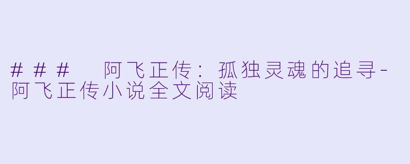 ### 阿飞正传：孤独灵魂的追寻-阿飞正传小说全文阅读