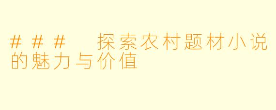 ### 探索农村题材小说的魅力与价值