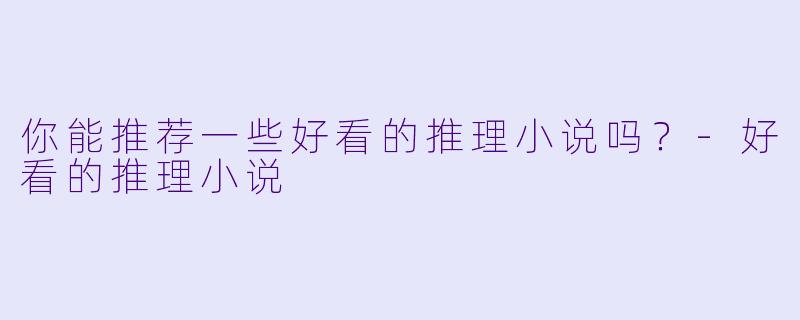 你能推荐一些好看的推理小说吗?